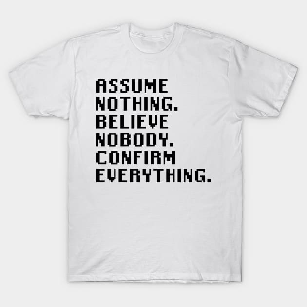Assume Nothing. Believe Nobody. Confirm Everything. T-Shirt by Quality Products